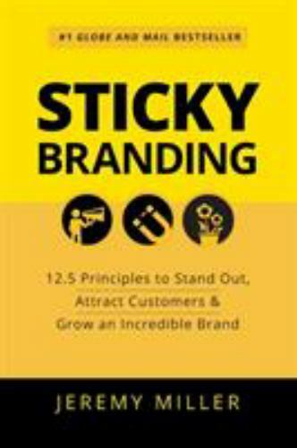 Sticky Branding: 12.5 Principles to Stand Out, Attract Customers & Grow an In…