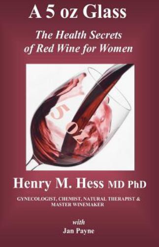 A 5 oz Glass: The Health Secrets of Red Wine for Women by Hess MD, Henry M.