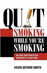 Quit Smoking While You’re Smoking: An Easy And Practical Approach To Quitting (P