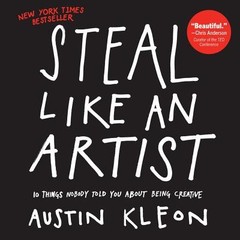 Steal Like an Artist: 10 Things Nobody Told You About Being Creative by Kleon,