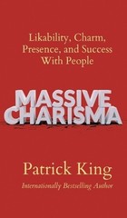 Massive Charisma: Likability, Charm, Presence, and Success With People by Patric