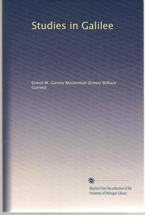 Studies in Galilee by Ernest W. Gurnety Masterman – Univ of Michigan Reprint