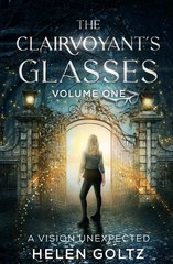 The Clairvoyant’s Glasses Volume 1: a Vision Unexpected by Goltz