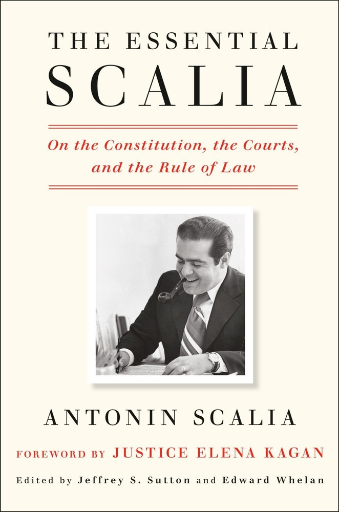 The Essential Scalia: On the Constitution, the Courts, and the Rule of L .. NEW