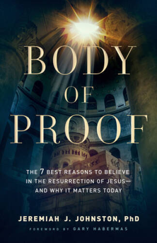 Body of Proof: The 7 Best Reasons to Believe in the Resurrection of Jesus – GOOD