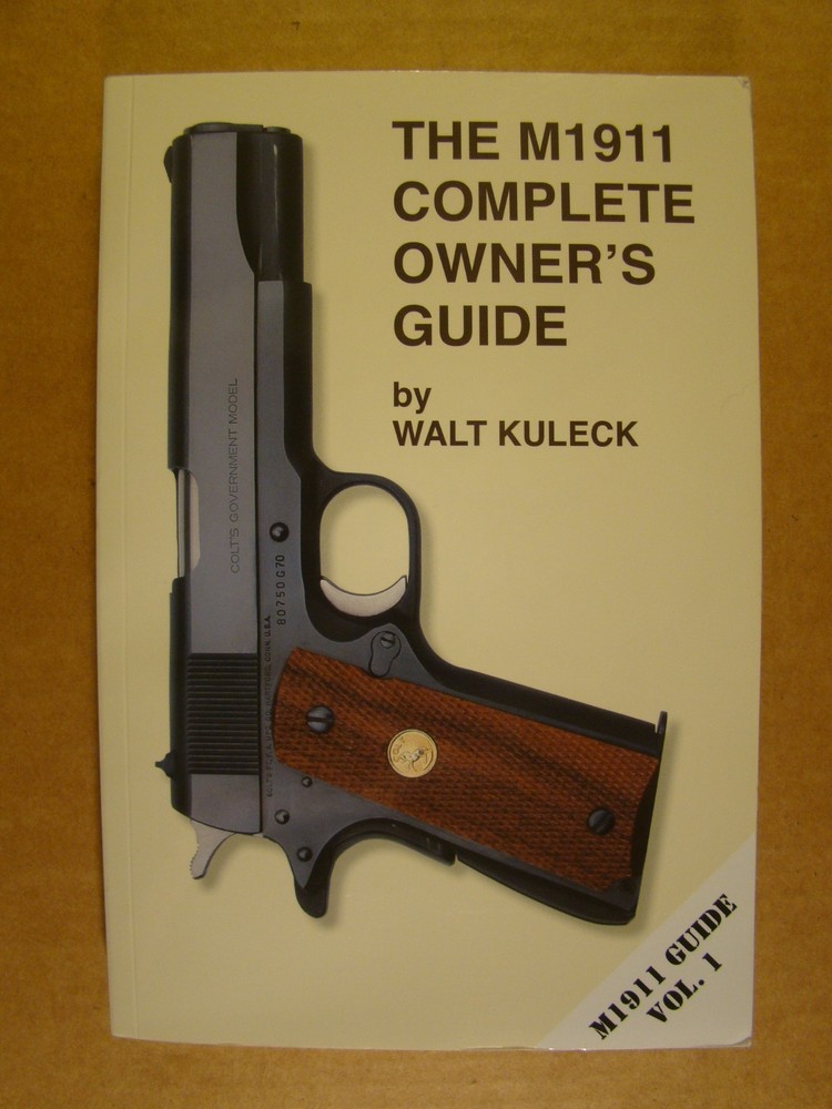 THE M1911 COMPLETE OWNERS GUIDE – Walt Kuleck (3rd. Print 2013) Soft Cover