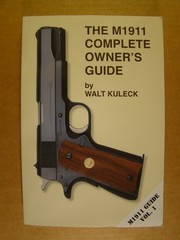 THE M1911 COMPLETE OWNERS GUIDE – Walt Kuleck (3rd. Print 2013) Soft Cover