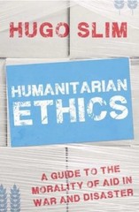 Humanitarian Ethics : A Guide to the Morality of Aid in War and D