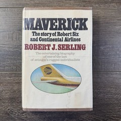 Maverick : The Story of Robert Six and Continental Airlines by Robert J. Serling