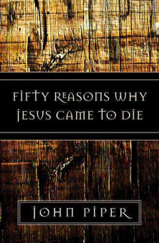 Fifty Reasons Why Jesus Came to Die – Paperback By Piper, John – GOOD