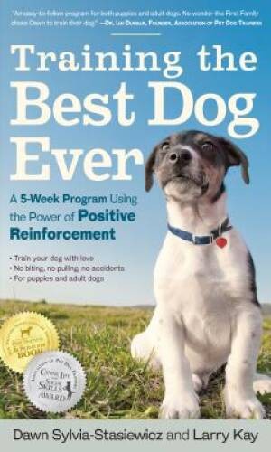 Training the Best Dog Ever: A 5-Week Program Using the Power of Positive – GOOD