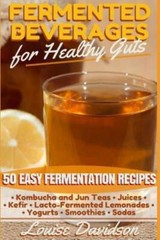 Fermented Beverages For Healthy Guts: 50 Easy Fermentation Recipes – Kombuc…
