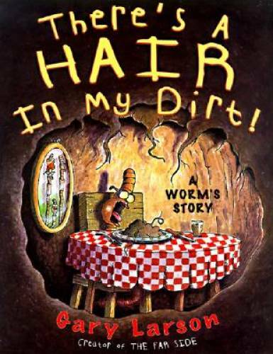 There’s a Hair in My Dirt!: A Worm’s Story – Hardcover By Larson, Gary – GOOD
