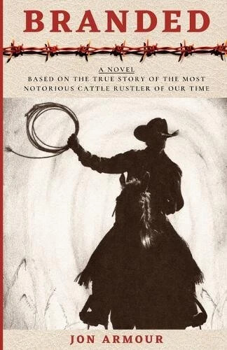 Branded: A Novel Based On The True Story of the Most Notorious Cattle Rustler