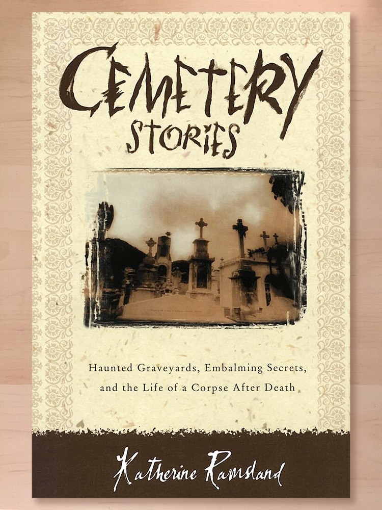 Cemetery Stories: Haunted Graveyards, Embalming Secrets… by Katherine Ramsland