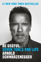 Be Useful: Seven Tools for Life – Hardcover By Schwarzenegger, Arnold – GOOD