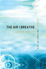 The Air I Breathe: Worship as a Way of Life – Hardcover By Giglio, Louie – GOOD