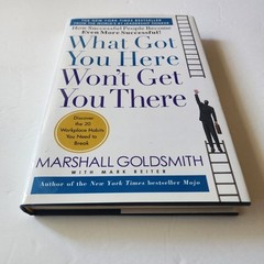 What Got You Here Won’t Get You There : How Successful People Become Even…