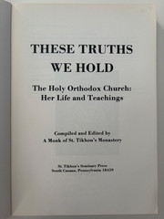 These Truths We Hold by A Monk Of St. Tikhon’s Monastery 1st Ed. 2nd Print 1992
