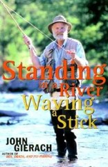 Standing in a River Waving a Stick – Hardcover By Gierach, John – VERY GOOD