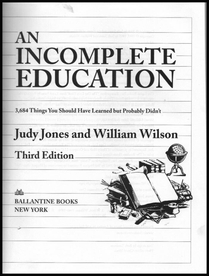 AN INCOMPLETE EDUCATION by Judy Jones & Bill Wilson ~ 2006 Ed ~ Excellent Cond