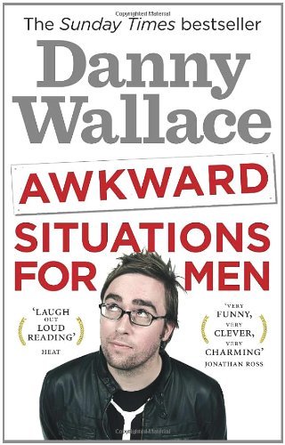 Awkward Situations for Men. Danny Wallace By Danny Wallace