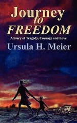Journey to Freedom: A Story of Tragedy, Courage and Love by