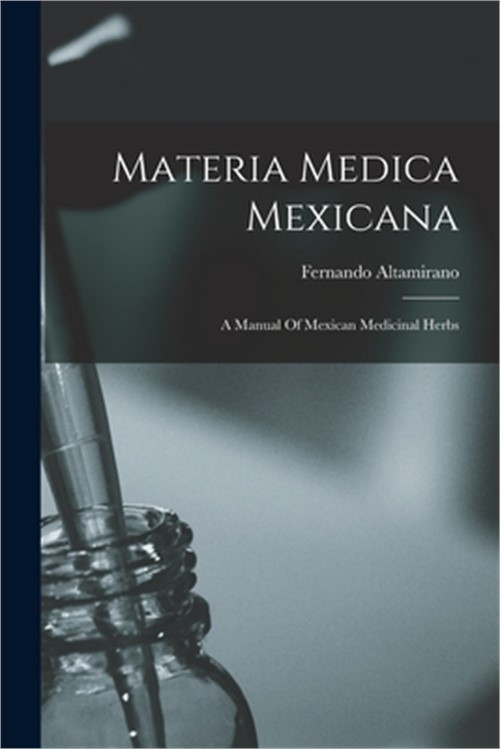 Materia Medica Mexicana: A Manual Of Mexican Medicinal Herbs (Paperback or Softb