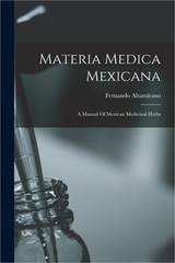 Materia Medica Mexicana: A Manual Of Mexican Medicinal Herbs (Paperback or Softb