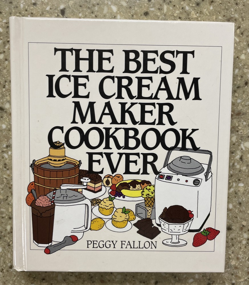 THEBEST ICE CREAM MAKER COOKBOOK EVER 212 Pages By Peggy Fallon 1998 Hard Cover