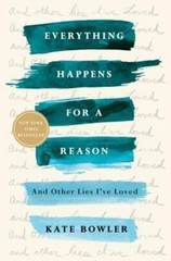 Everything Happens for a Reason: And Other Lies I’ve Loved by Kate Bowler: New