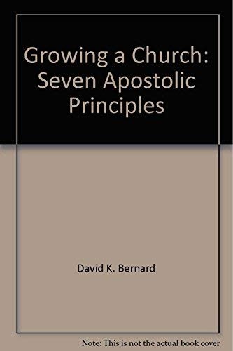 GROWING A CHURCH: SEVEN APOSTOLIC PRINCIPLES By David K. Bernard **Excellent**