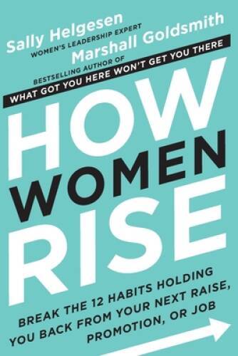 How Women Rise: Break the 12 Habits Holding You Back from Your Next Raise – GOOD