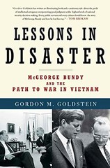 Lessons in Disaster: McGeorge Bundy and the Path to War in Vietnam – VERY GOOD