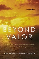 Beyond Valor: A World War II Story of Extraordinary Heroism, Sacrificial…