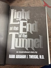 LIGHT AT THE END OF THE TUNNEL By Rabbi Abraham J. Twerski M.D.
