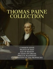 Thomas Paine Collection: Common Sense, Rights of Man, Age of Reason, An Essa…