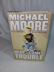 Here Comes Trouble by Michael Moore 2011 Hardcover New and Crisp Grand Central