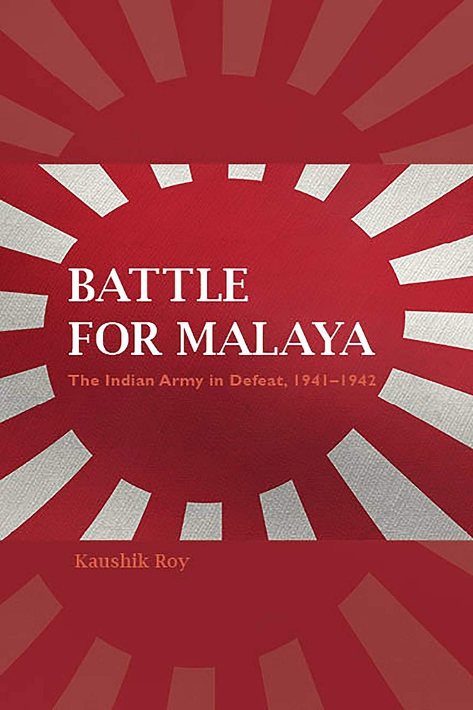 Battle for Malaya: The Indian Army in Defeat, 1941–1942 (Twentieth-Century…