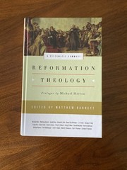 REFORMATION THEOLOGY: A SYSTEMATIC SUMMARY By Matthew Barrett & Michael Horton