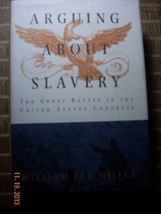 Arguing about Slavery: The Great Battle in the United States Congress by Miller