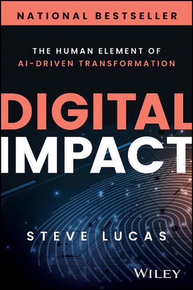 Digital Impact: The Human Element of AI-Driven Transformation by Steve Lucas Har
