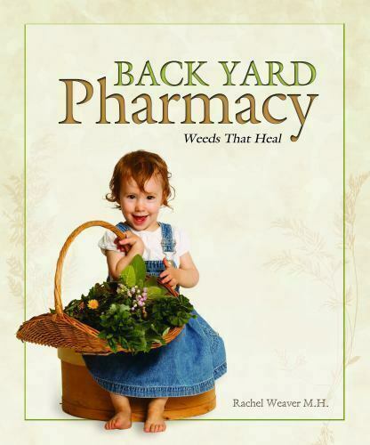 BACKYARD PHARMACY by Rachel Weaver – Natural Plant Home Health Remedies & More