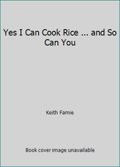 Yes I Can Cook Rice … and So Can You by Keith Famie