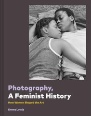 Photography, A Feminist History by