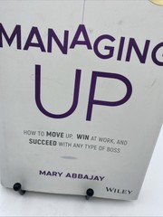 Managing Up How to Move up Win at Work, and Succeed with Any Type Boss Signed