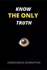 KNOW THE ONLY TRUTH (PAPERBACK) – CONCSCIENCIA DISRUPTIVA USA STOCK