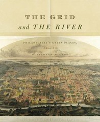 THE GRID AND THE RIVER: PHILADELPHIAS GREEN PLACES, By Elizabeth Milroy