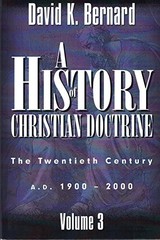 A HISTORY OF CHRISTIAN DOCTRINE: THE TWENTIETH CENTURY By David K. Bernard