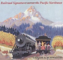 RAILROAD SIGNATURES ACROSS PACIFIC NORTHWEST By Carlos A. Schwantes *BRAND NEW*